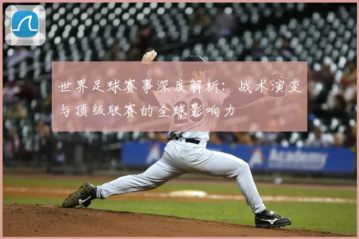 世界足球赛事深度解析：战术演变与顶级联赛的全球影响力