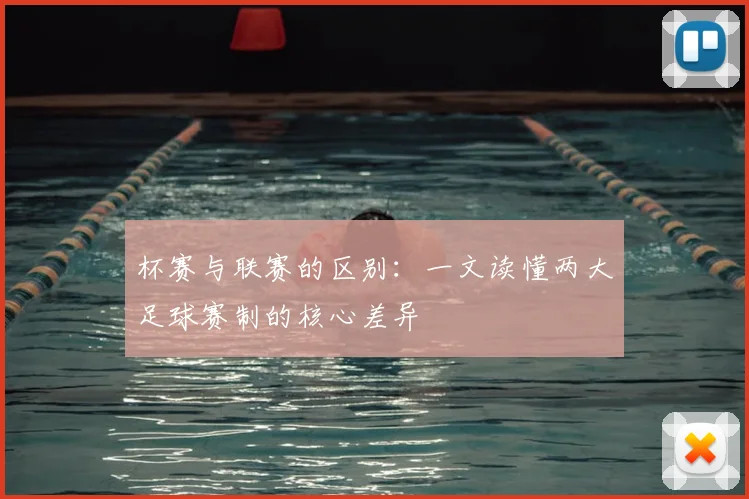 杯赛与联赛的区别：一文读懂两大足球赛制的核心差异